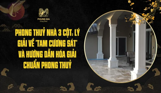 Phong thuỷ nhà 3 cột: Lý giải về "Tam Cương Sát" Và hướng dẫn hóa giải chuẩn phong thuỷ